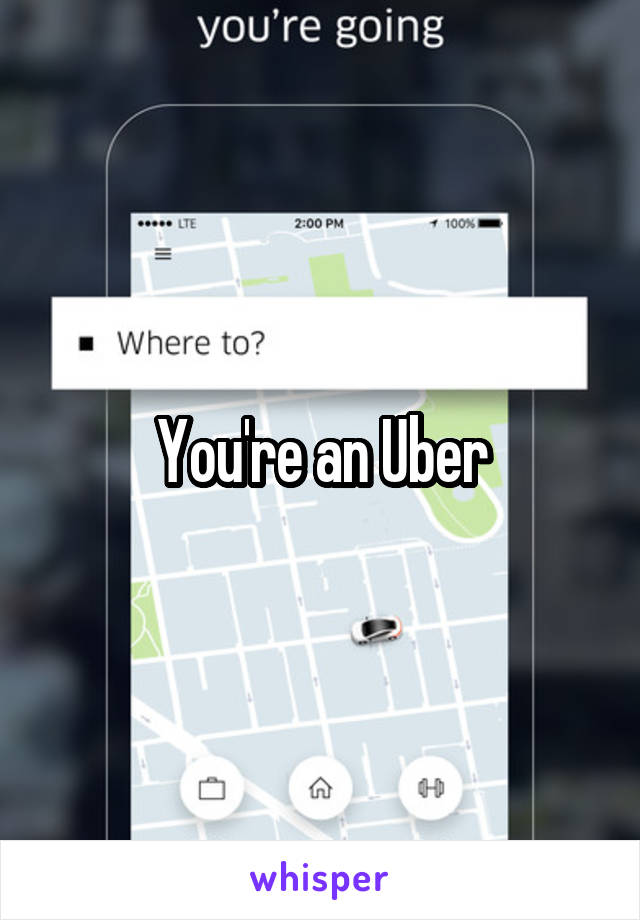 You're an Uber