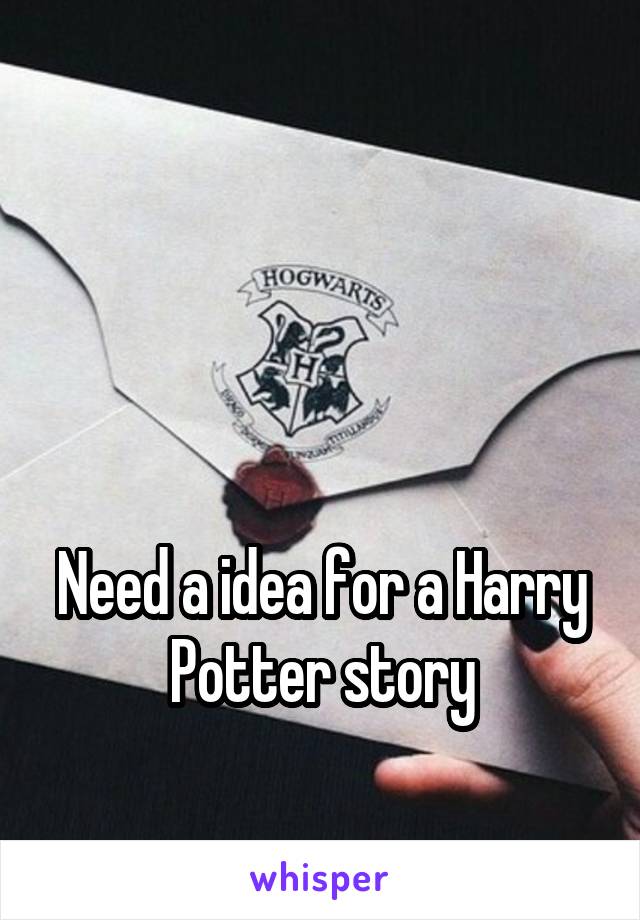 



Need a idea for a Harry Potter story