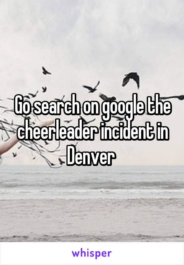 Go search on google the cheerleader incident in Denver 