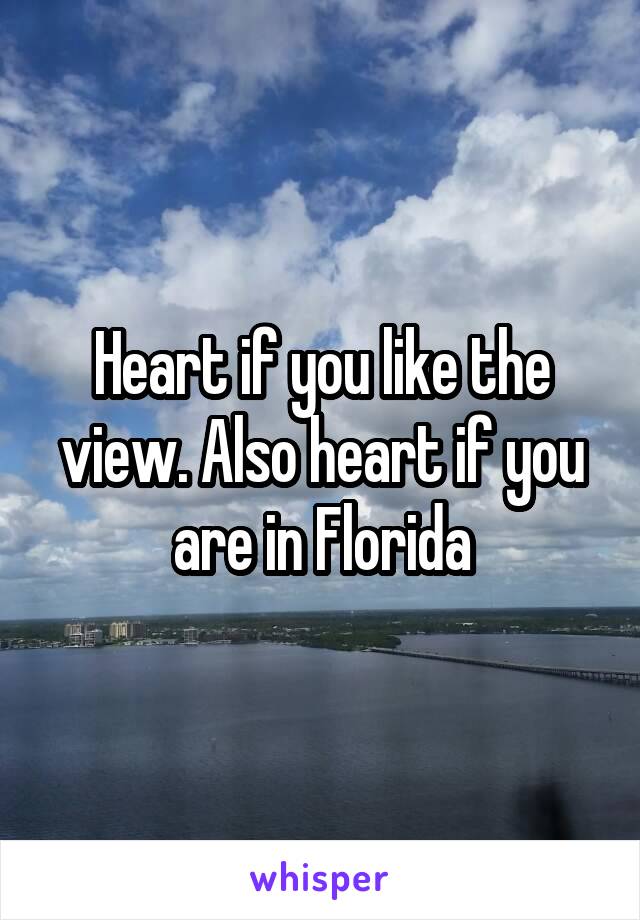 Heart if you like the view. Also heart if you are in Florida