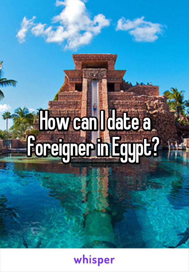 How can I date a foreigner in Egypt? 