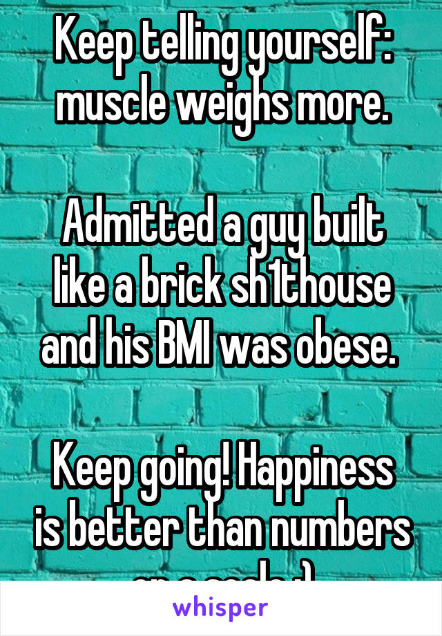 Keep telling yourself: muscle weighs more.

Admitted a guy built like a brick sh1thouse and his BMI was obese. 

Keep going! Happiness is better than numbers on a scale :)