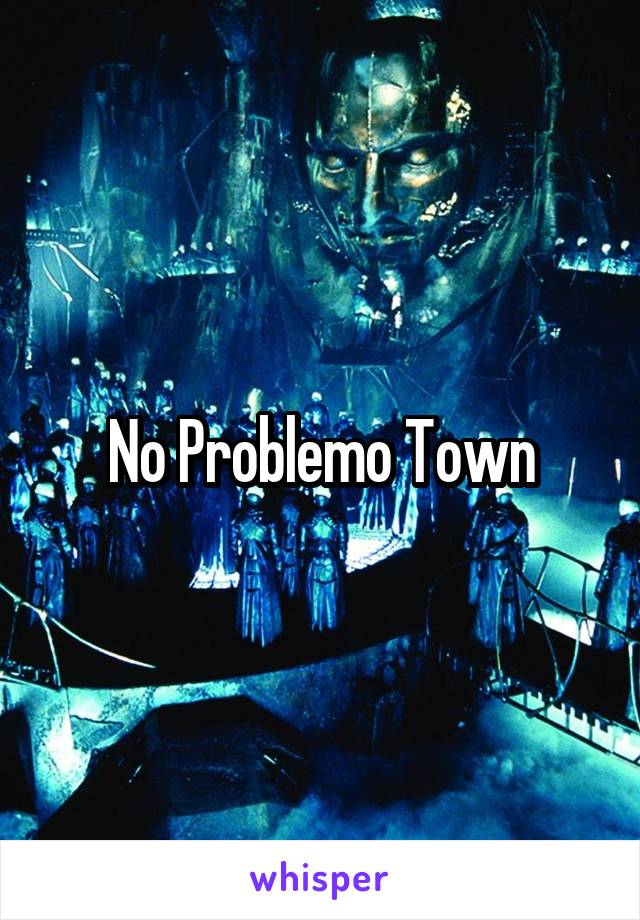 No Problemo Town