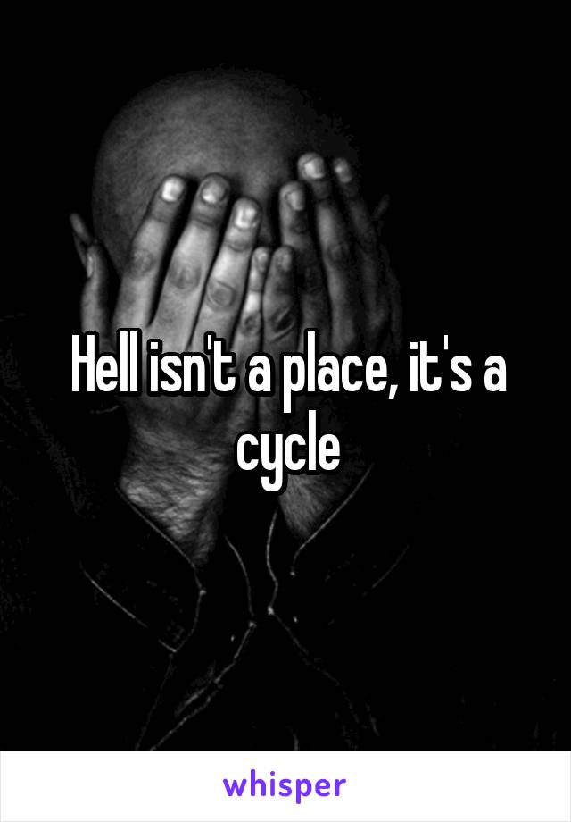 Hell isn't a place, it's a cycle