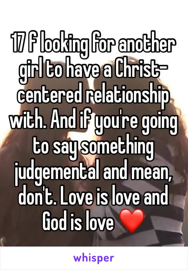 17 f looking for another girl to have a Christ-centered relationship with. And if you're going to say something judgemental and mean, don't. Love is love and God is love ❤️