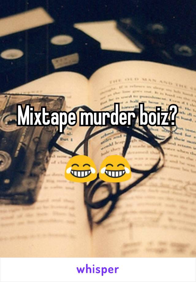 Mixtape murder boiz?

😂😂