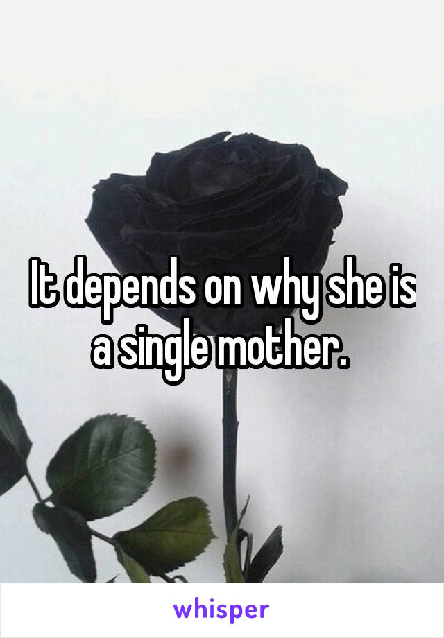 It depends on why she is a single mother. 
