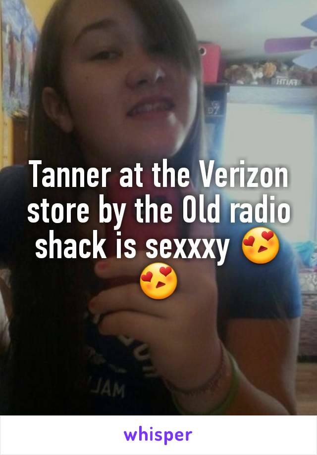 Tanner at the Verizon store by the Old radio shack is sexxxy 😍😍