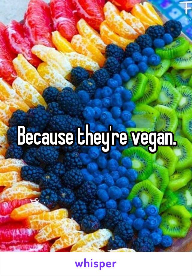 Because they're vegan.