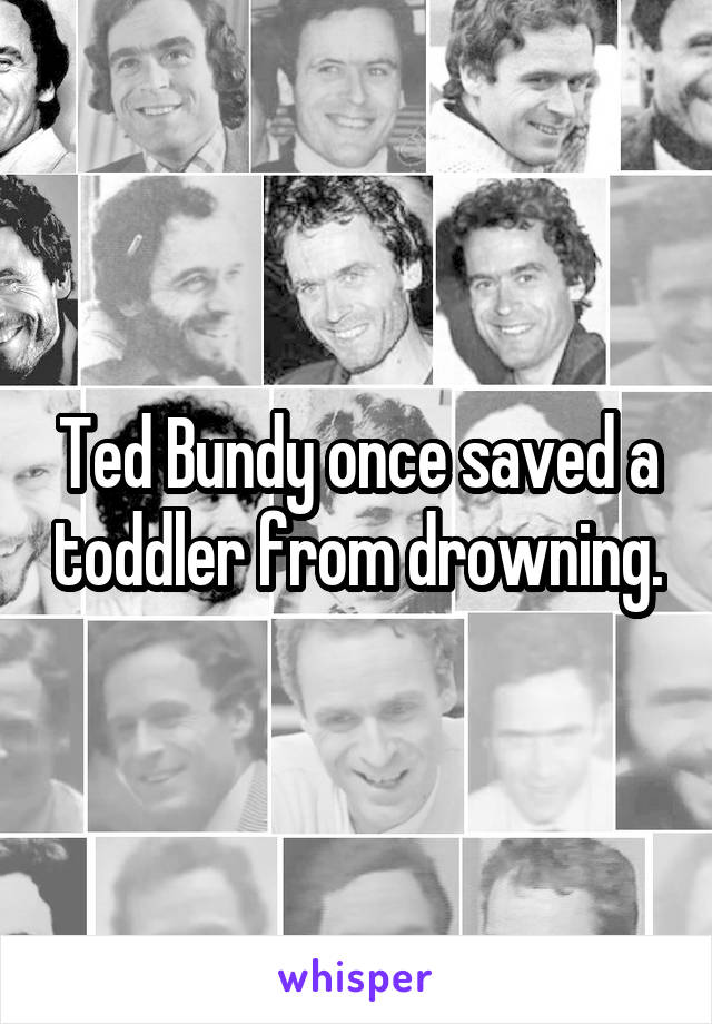 Ted Bundy once saved a toddler from drowning.