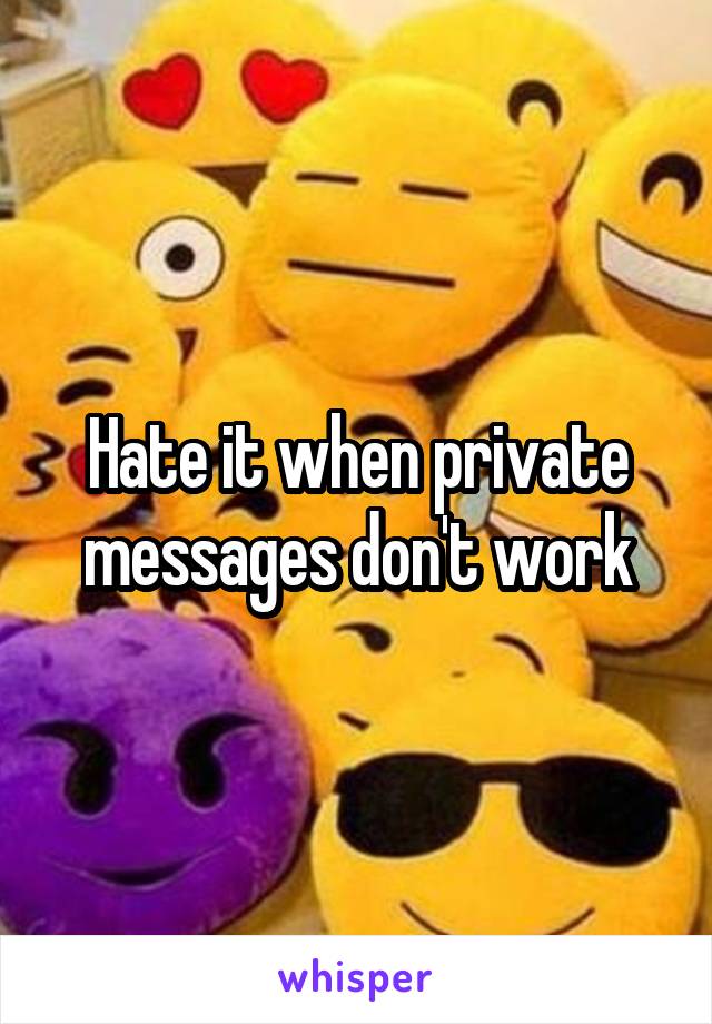 Hate it when private messages don't work