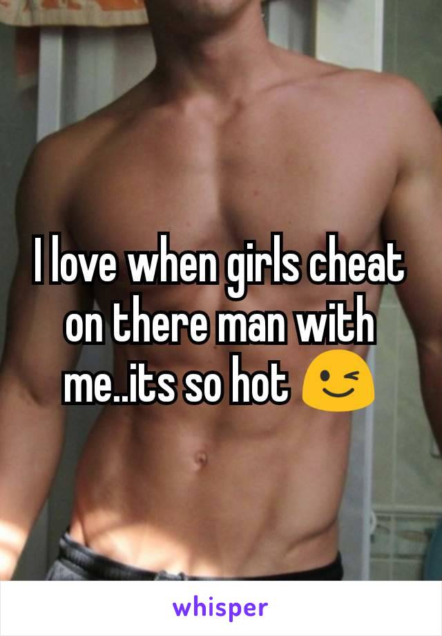 I love when girls cheat on there man with me..its so hot 😉
