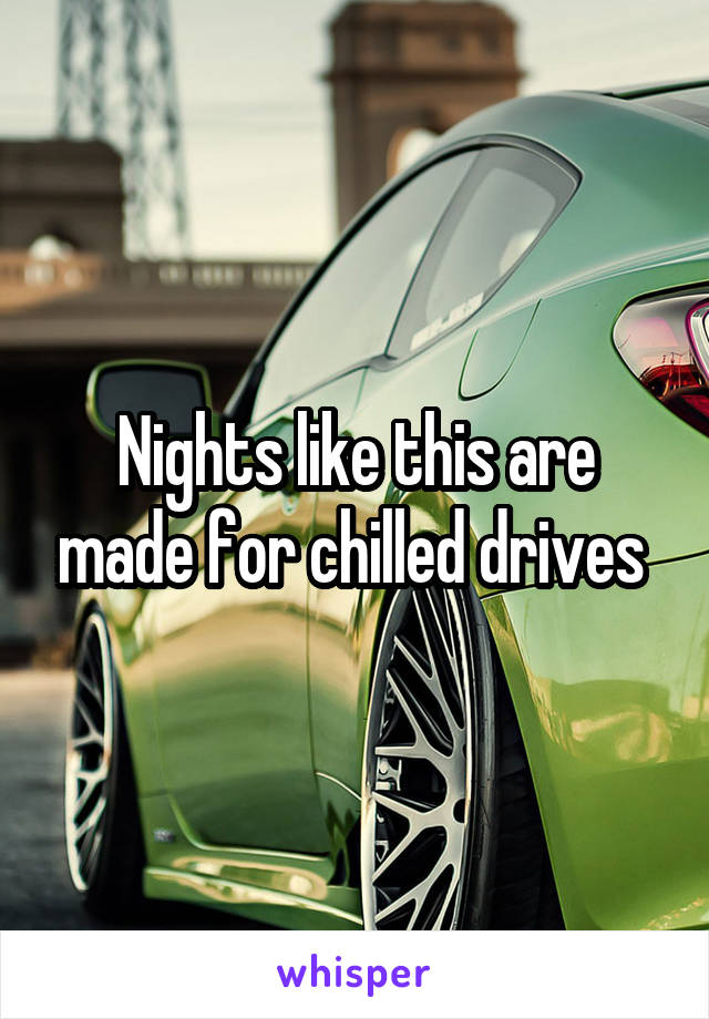 Nights like this are made for chilled drives 