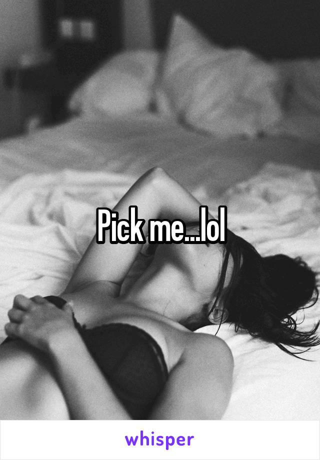 Pick me...lol