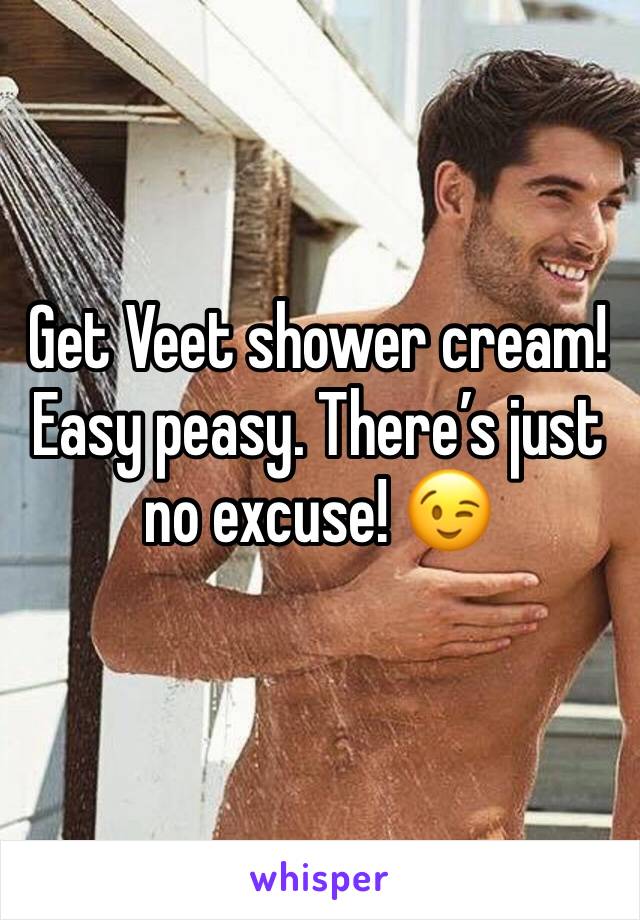 Get Veet shower cream! Easy peasy. There’s just no excuse! 😉