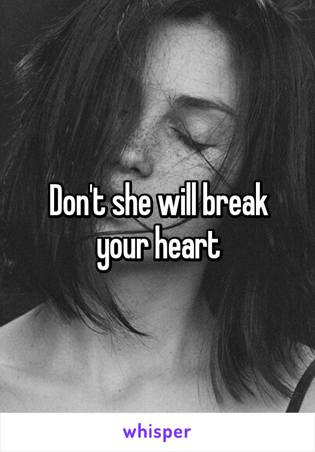 Don't she will break your heart