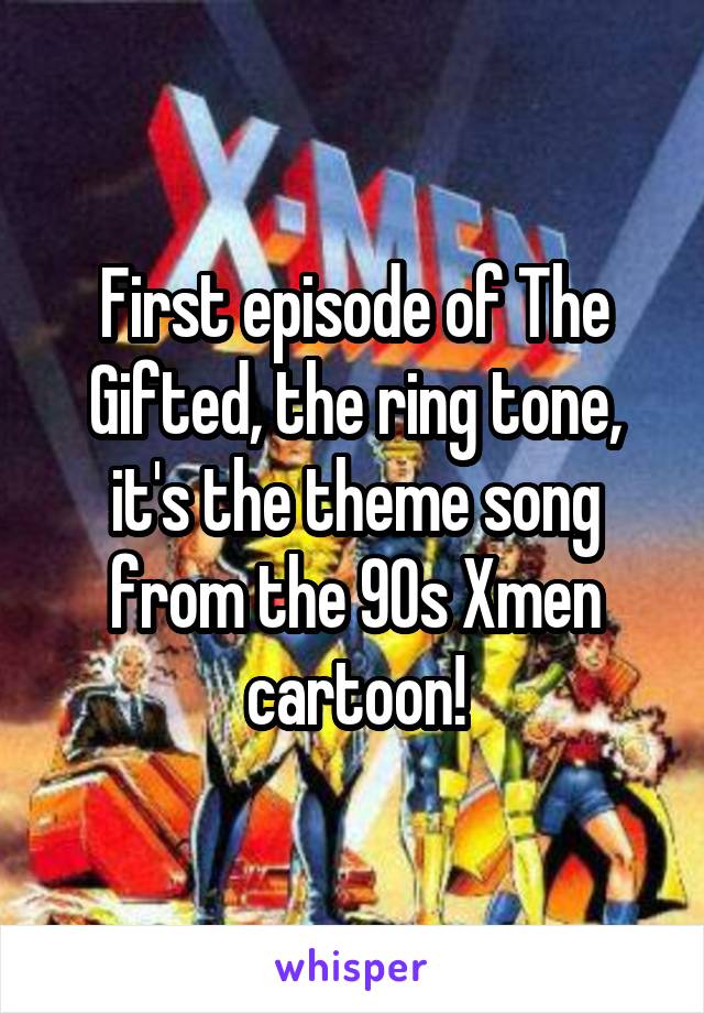First episode of The Gifted, the ring tone, it's the theme song from the 90s Xmen cartoon!