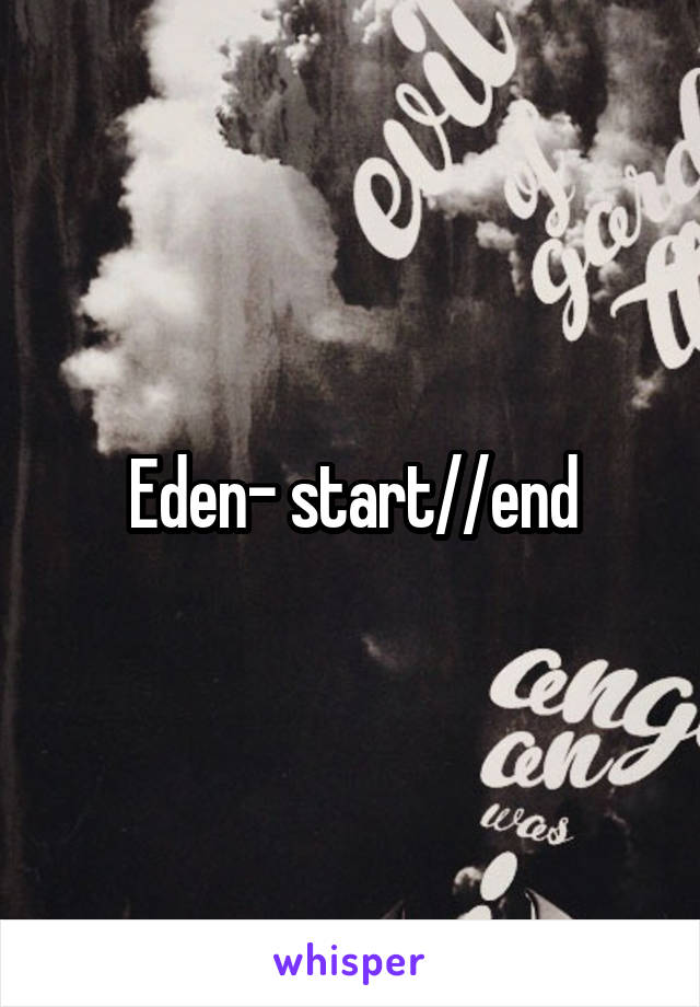 Eden- start//end