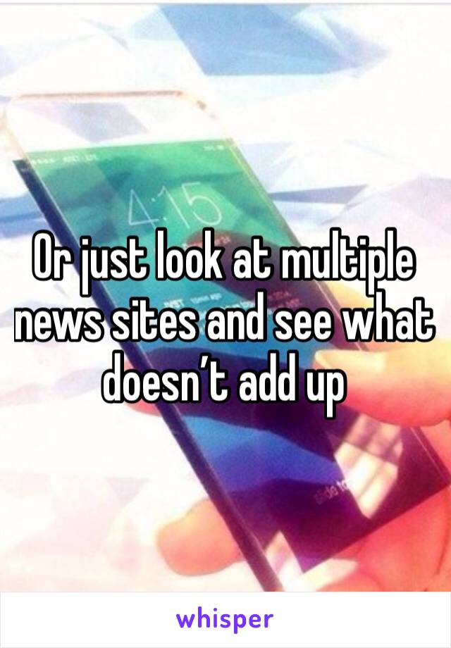 Or just look at multiple news sites and see what doesn’t add up