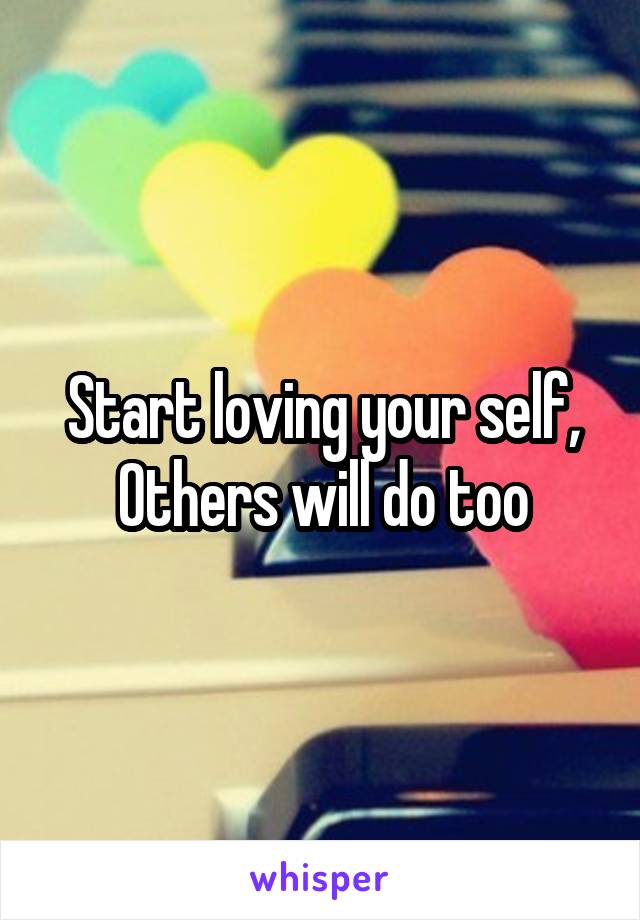 Start loving your self,
Others will do too