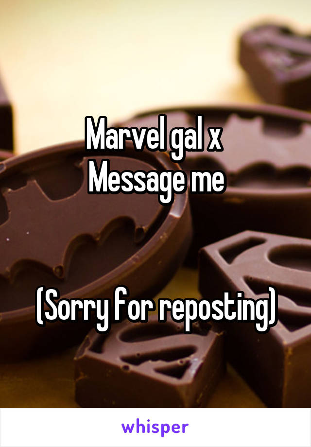 Marvel gal x 
Message me


(Sorry for reposting)