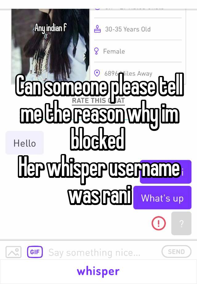 Can someone please tell me the reason why im blocked 
Her whisper username was rani