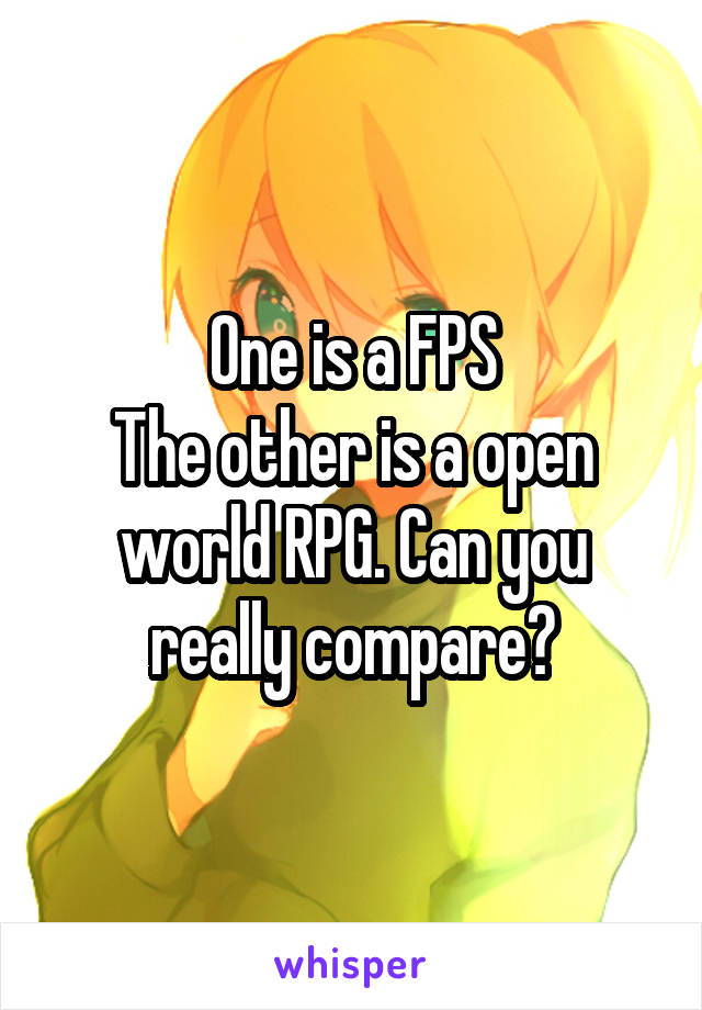 One is a FPS
The other is a open world RPG. Can you really compare?