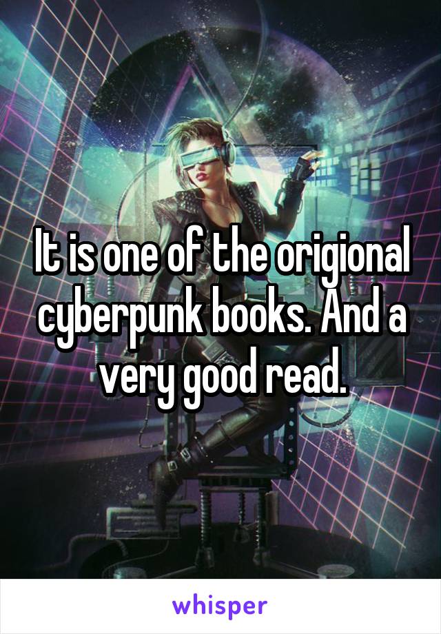 It is one of the origional cyberpunk books. And a very good read.