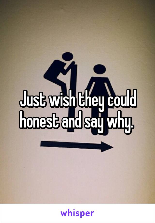 Just wish they could honest and say why. 