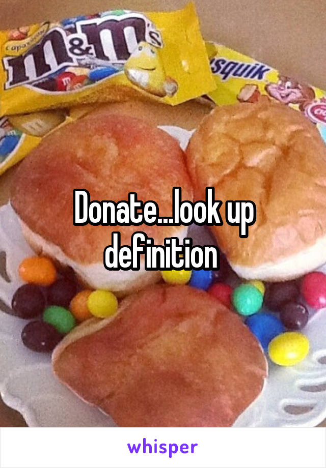 Donate...look up definition 