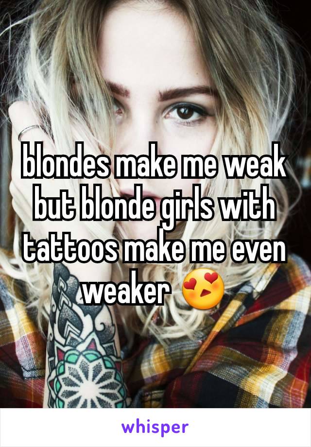 blondes make me weak but blonde girls with tattoos make me even weaker 😍