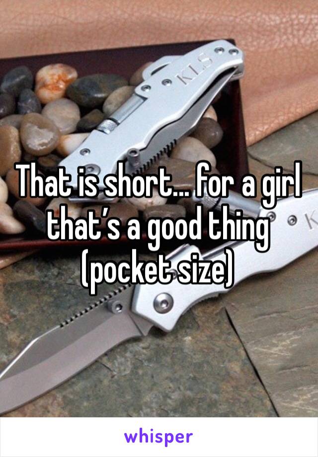 That is short... for a girl that’s a good thing (pocket size)