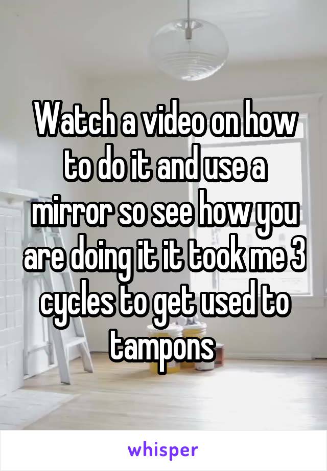 Watch a video on how to do it and use a mirror so see how you are doing it it took me 3 cycles to get used to tampons 