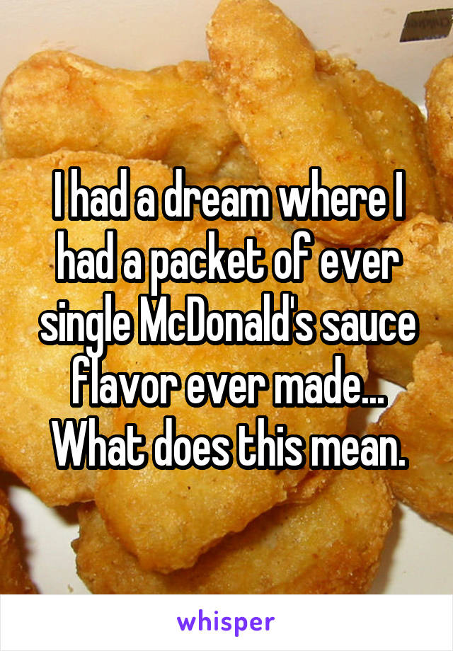 I had a dream where I had a packet of ever single McDonald's sauce flavor ever made... What does this mean.