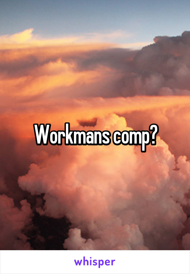 Workmans comp?