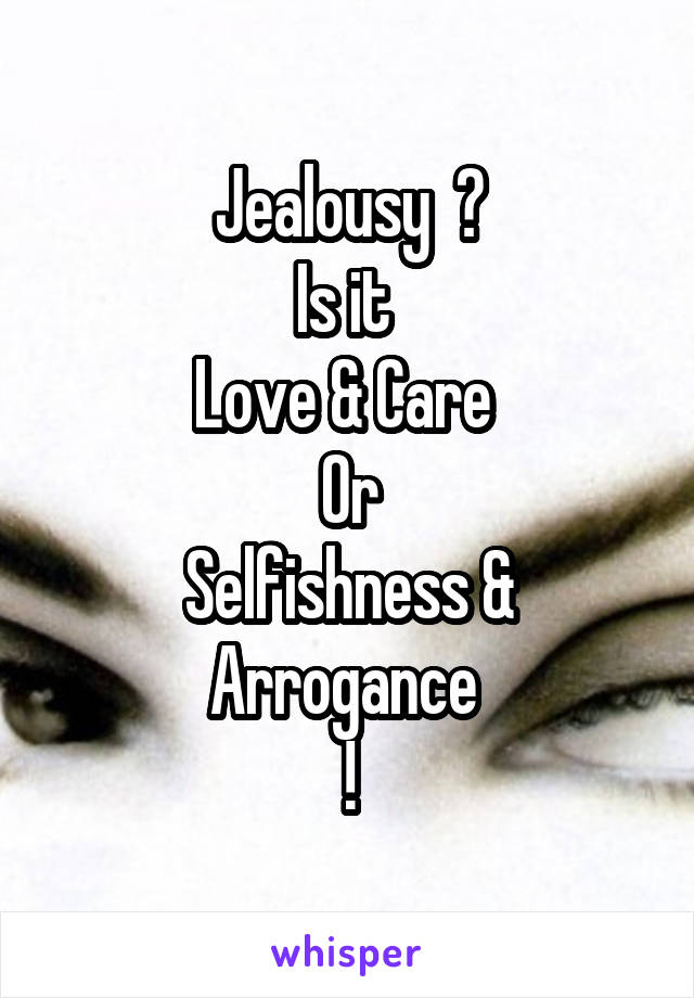 Jealousy  ?
Is it 
Love & Care 
Or
Selfishness & Arrogance 
!