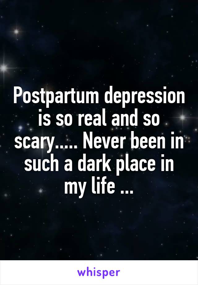 Postpartum depression is so real and so scary..... Never been in such a dark place in my life ...