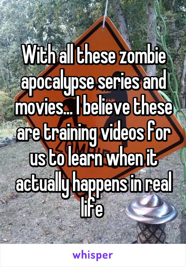 With all these zombie apocalypse series and movies... I believe these are training videos for us to learn when it actually happens in real life 