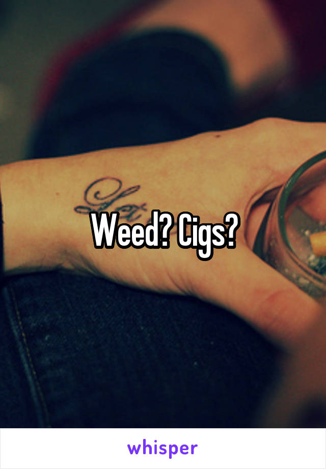 Weed? Cigs?