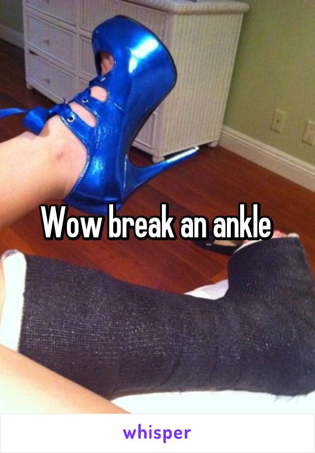 Wow break an ankle 