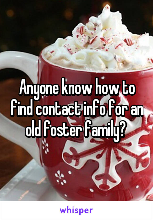 Anyone know how to find contact info for an old foster family? 