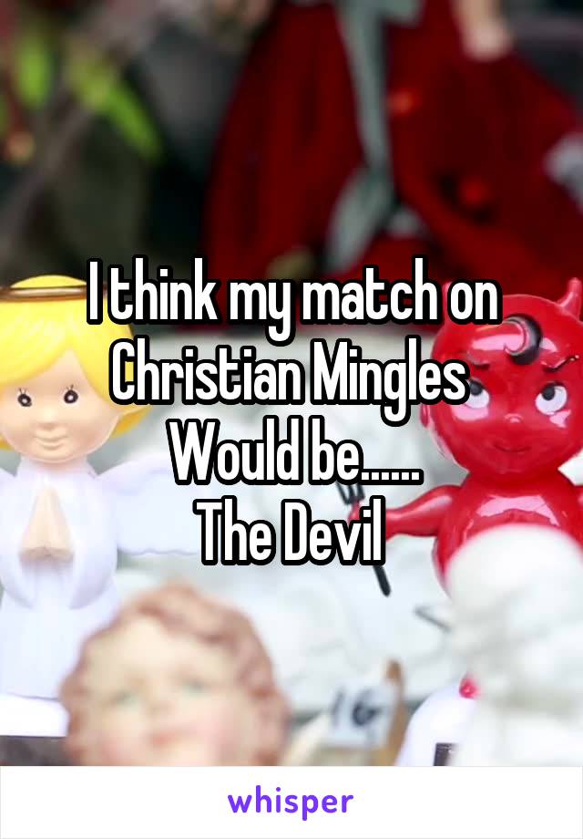 I think my match on Christian Mingles 
Would be......
The Devil 