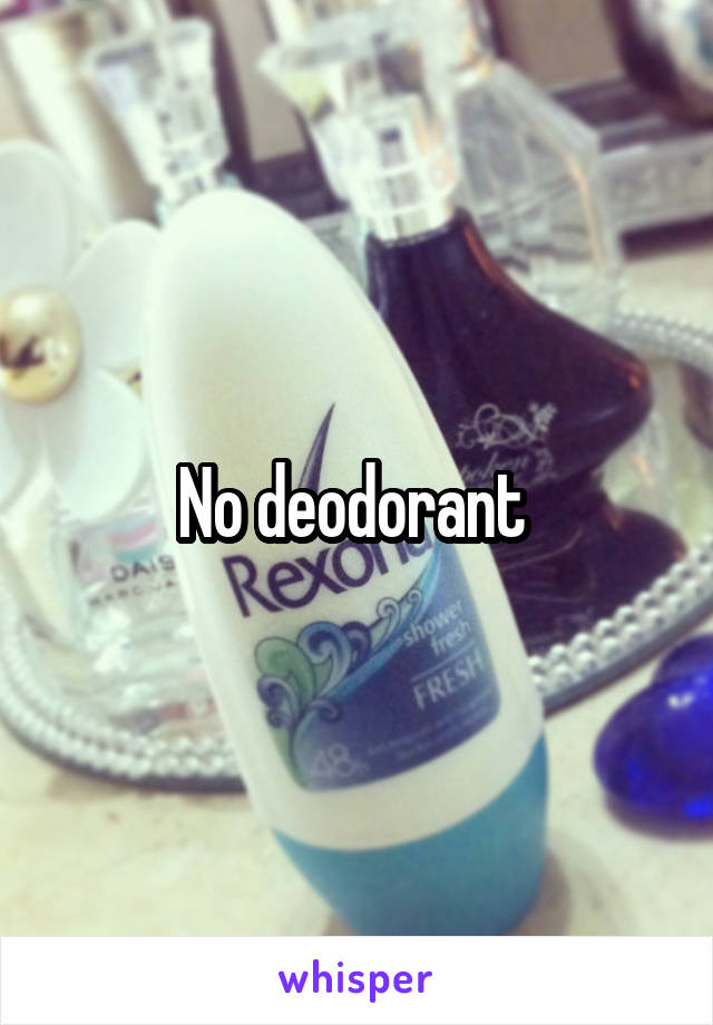No deodorant 