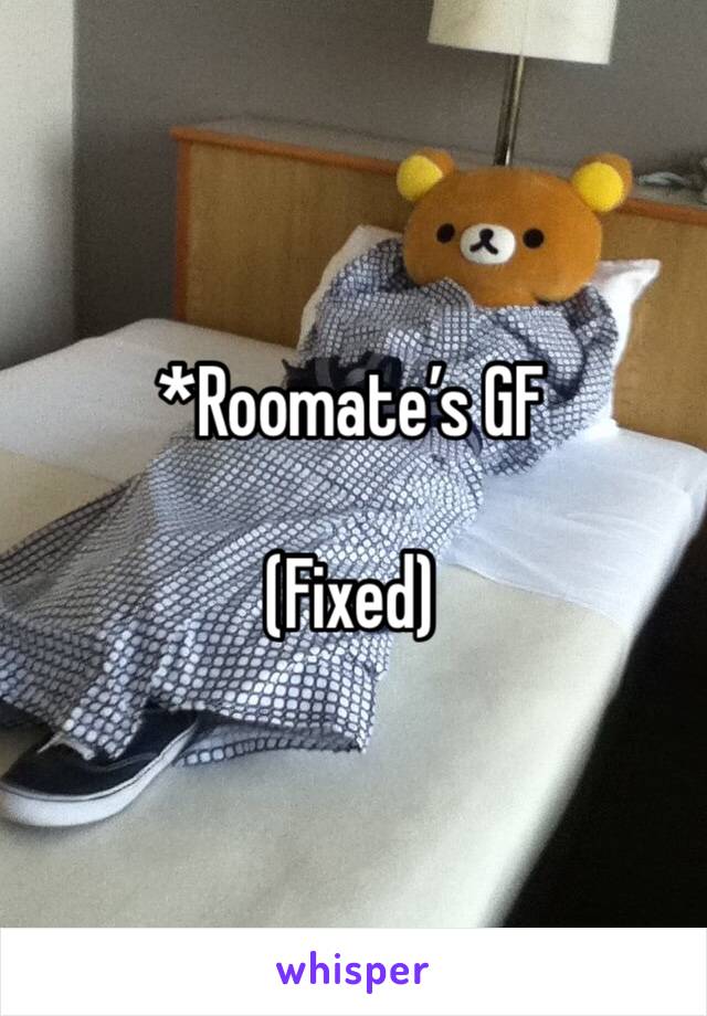 *Roomate’s GF

(Fixed)