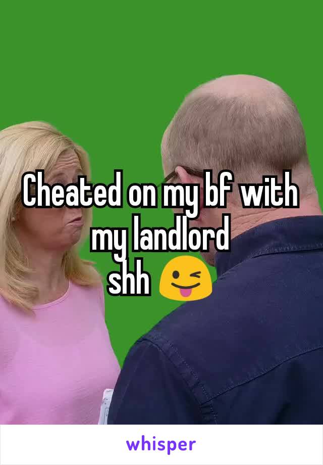 Cheated on my bf with my landlord
shh 😜