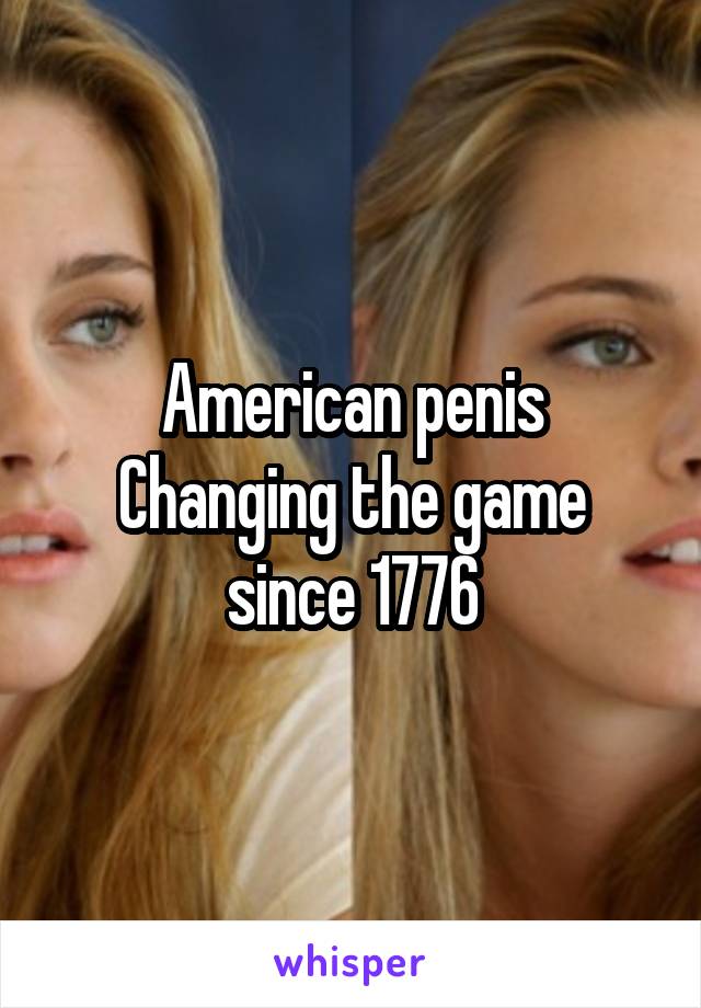 American penis
Changing the game since 1776