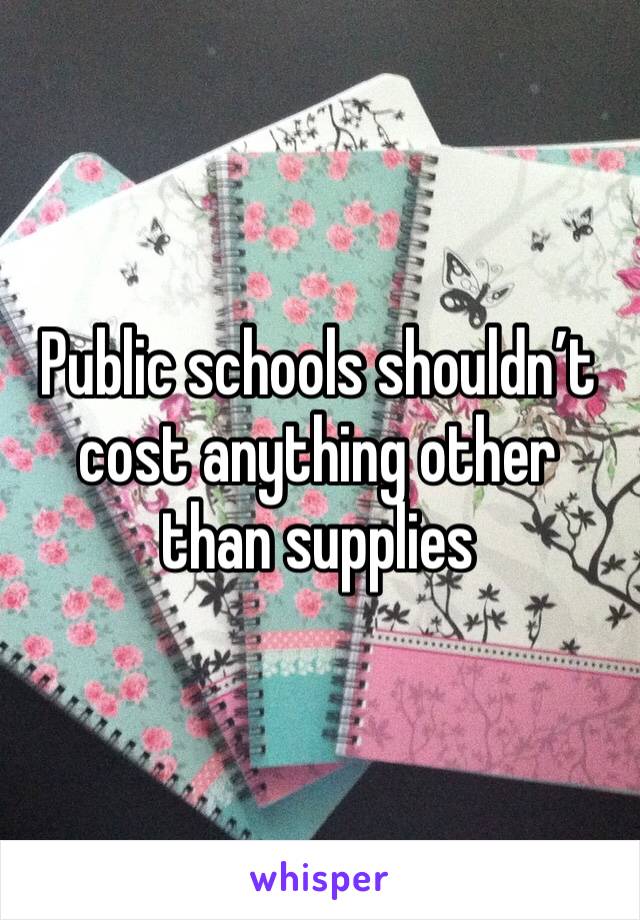 Public schools shouldn’t cost anything other than supplies 