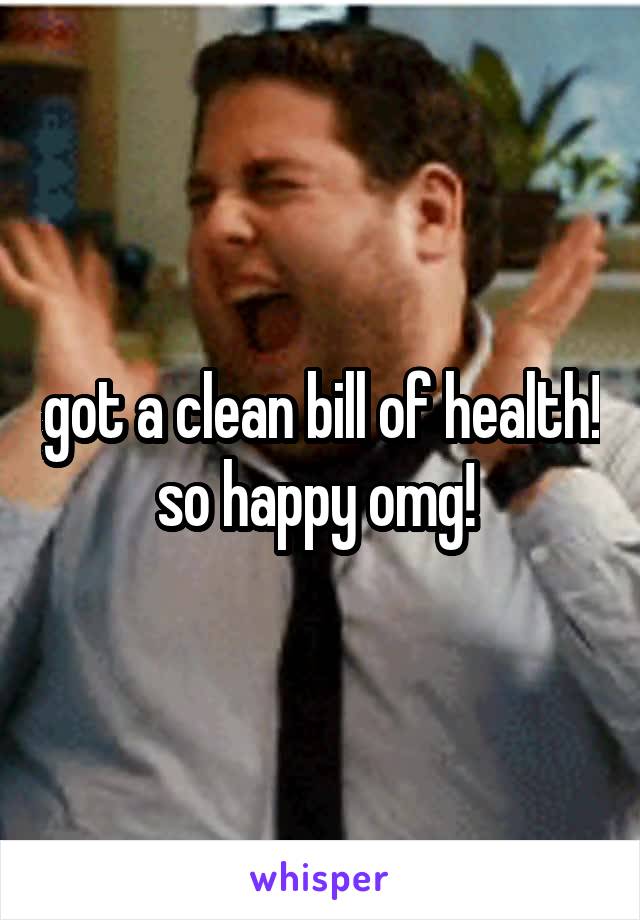 got a clean bill of health! so happy omg! 