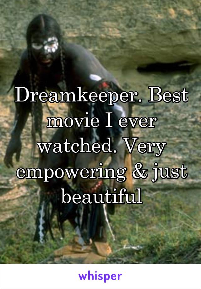 Dreamkeeper. Best movie I ever watched. Very empowering & just beautiful