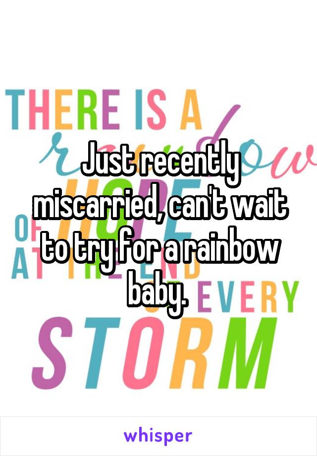Just recently miscarried, can't wait to try for a rainbow baby. 